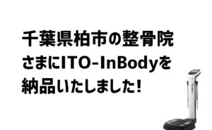 千葉県柏市の整骨院様へITO-InBody370Sを納品しました。
